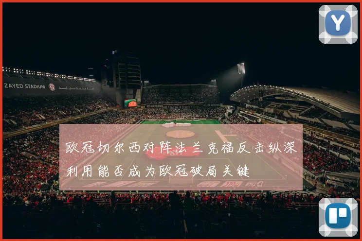 欧冠切尔西对阵法兰克福反击纵深利用能否成为欧冠破局关键