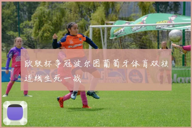 欧联杯争冠波尔图葡萄牙体育双核连线生死一战
