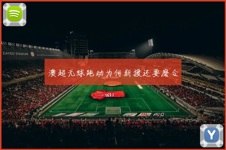 澳超无球跑动为何新援还要磨合