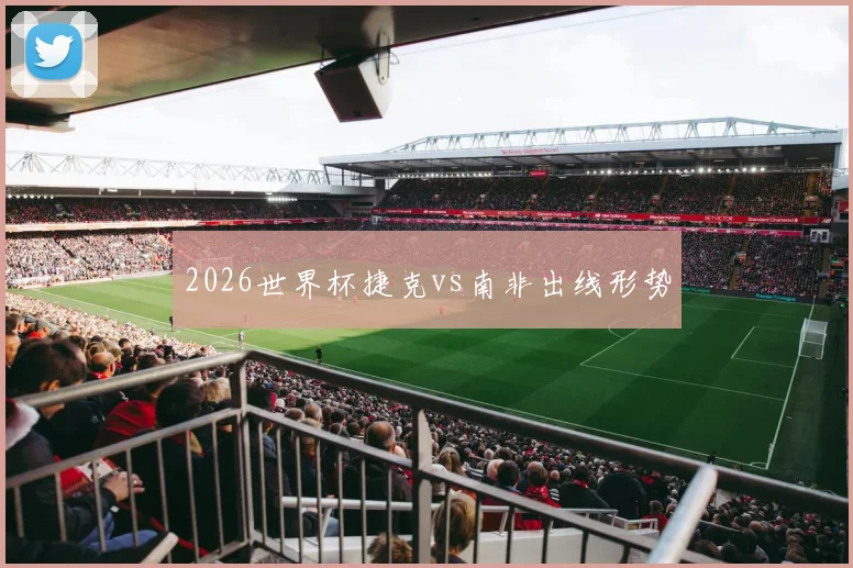 2026世界杯捷克vs南非出线形势