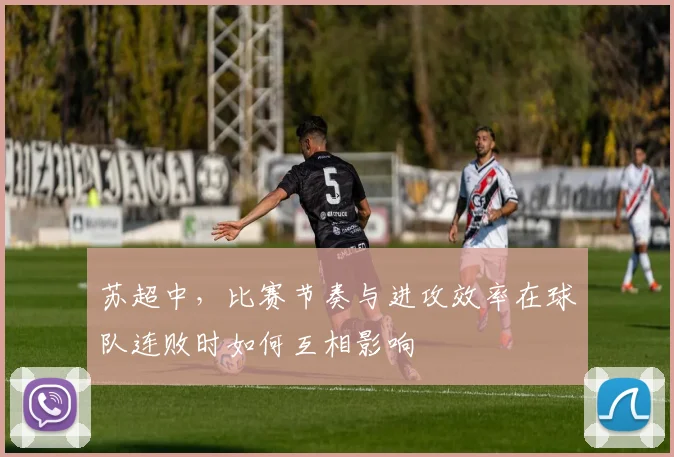 苏超中，比赛节奏与进攻效率在球队连败时如何互相影响